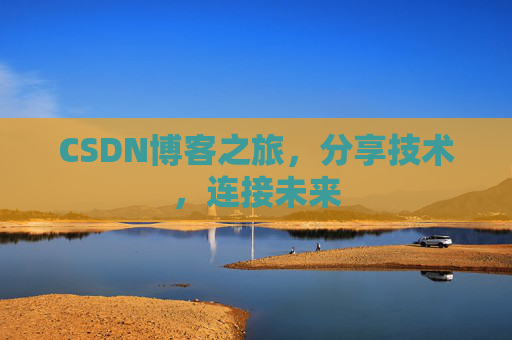 CSDN博客之旅,分享技术,连接未来 CSDN博客之旅,分享技术,连接未来